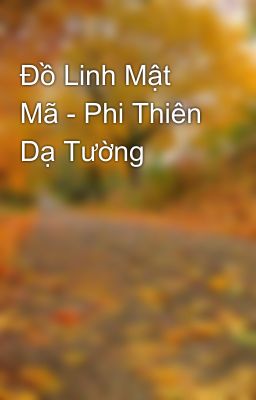 Đồ Linh Mật Mã - Phi Thiên Dạ Tường