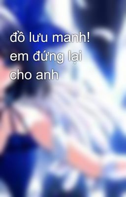 đồ lưu manh! em đứng lại cho anh