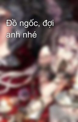 Đồ ngốc, đợi anh nhé 