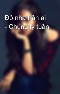 Đồ nhạ trần ai - Chúng lý tuần