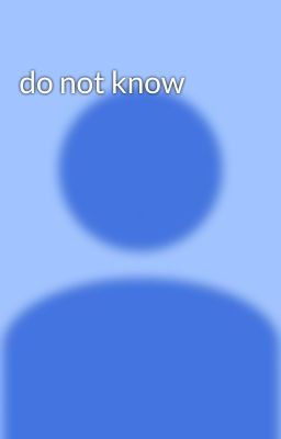 do not know