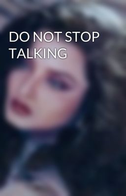 DO NOT STOP TALKING