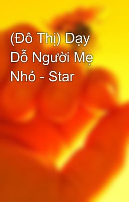 (Đô Thị) Dạy Dỗ Người Mẹ Nhỏ - Star