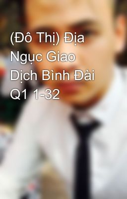 (Đô Thị) Địa Ngục Giao Dịch Bình Đài Q1 1-32