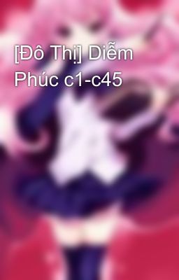 [Đô Thị] Diễm Phúc c1-c45