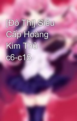 [Đô Thị] Siêu Cấp Hoàng Kim Thủ c6-c15