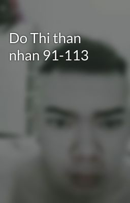 Do Thi than nhan 91-113