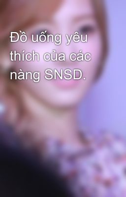 Đồ uống yêu thích của các nàng SNSD.