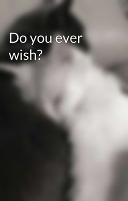 Do you ever wish? 