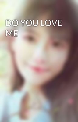 DO YOU LOVE ME