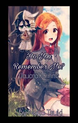 Do You Remember Me (Ulquiorra X Orihime) (ON HOLD!)