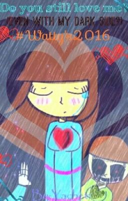 Do You Still Love Me?(Even With My Dark Side?)(SansXFrisk)#Watty's2016