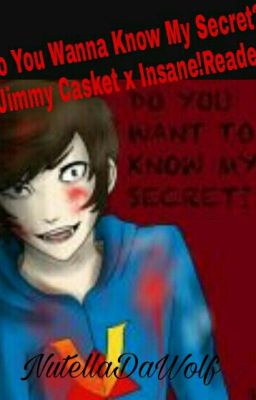 Do You Wanna Know My Secret? (Jimmy Casket x Insane!Reader)