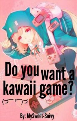 Do You Want A Kawaii Game? (づ￣ ³￣)づ