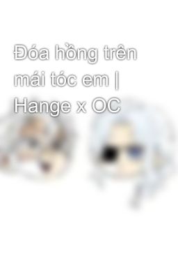 Đóa hồng trên mái tóc em | Hange x OC