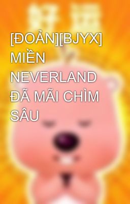 [ĐOẢN][BJYX] MIỀN NEVERLAND ĐÃ MÃI CHÌM SÂU