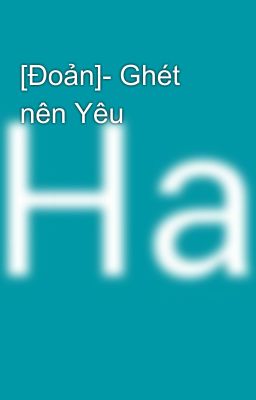 [Đoản]- Ghét nên Yêu