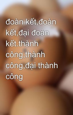 đoàn kết,đoàn kết,đại đoàn kết.thành công,thành công,đại thành công