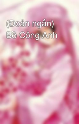 (Đoản ngắn) Bồ Công Anh