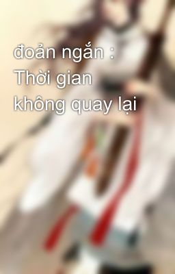 đoản ngắn : Thời gian không quay lại