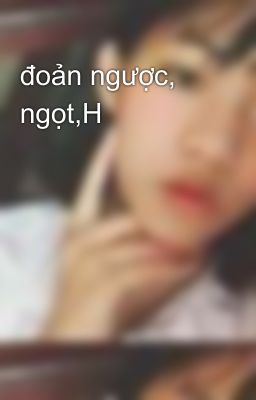 đoản ngược, ngọt,H