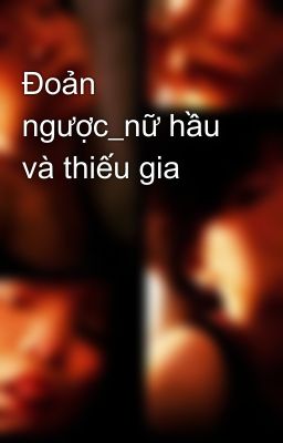 Đoản ngược_nữ hầu và thiếu gia