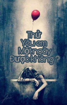 [Đoản][Ngược] Thử yêu em một ngày được không ?