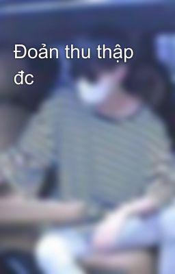 Đoản thu thập đc