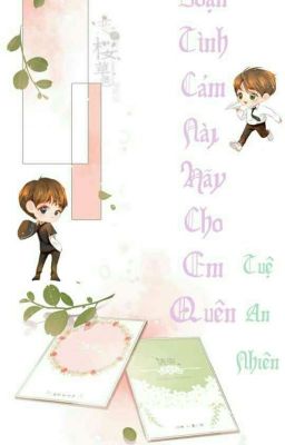 Đoạn Tình Cảm Này Hãy Cho Em Quên[Hoàn] 