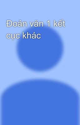 Đoản văn 1 kết cục khác