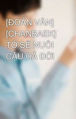 [ĐOẢN VĂN] [CHANBAEK] TỚ SẼ NUÔI CẬU CẢ ĐỜI