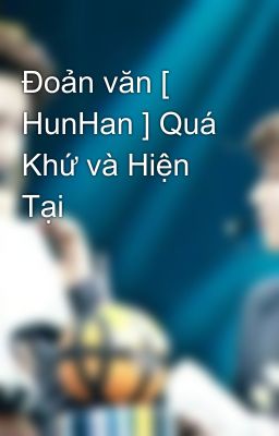 Đoản văn [ HunHan ] Quá Khứ và Hiện Tại