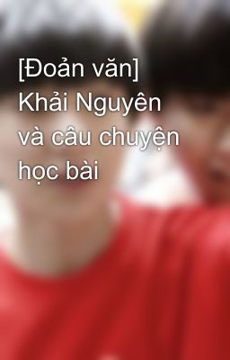 [Đoản văn] Khải Nguyên và câu chuyện học bài