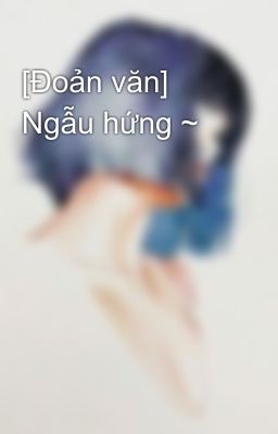 [Đoản văn] Ngẫu hứng ~