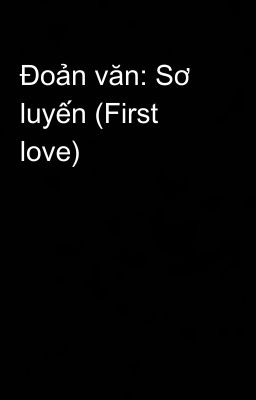 Đoản văn: Sơ luyến (First love)