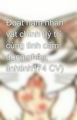 Đoạt nam nhân vật chính (lý trí cùng tình cảm đồng nhân, linhtinh174 CV)