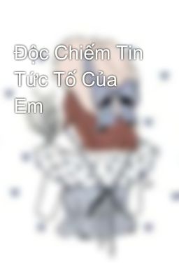 Độc Chiếm Tin Tức Tố Của Em 