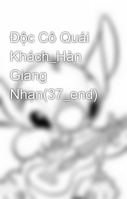 Độc Cô Quái Khách_Hàn Giang Nhạn(37_end)