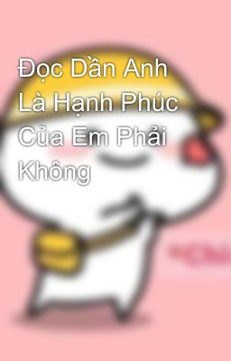 Đọc Dần Anh Là Hạnh Phúc Của Em Phải Không