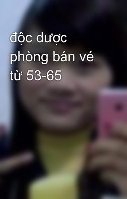 độc dược phòng bán vé từ 53-65