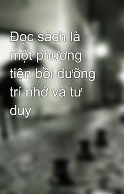 Đọc sách là một phương tiện bồi dưỡng trí nhớ và tư duy