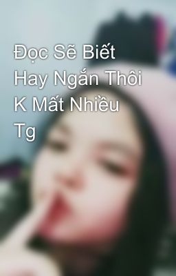 Đọc Sẽ Biết Hay Ngắn Thôi K Mất Nhiều Tg