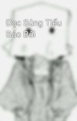 Đọc Sủng Tiểu Bảo Bối