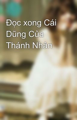 Đọc xong Cái Dũng Của Thánh Nhân