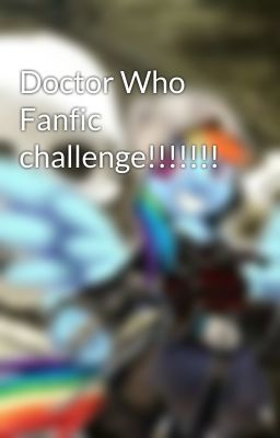 Doctor Who Fanfic challenge!!!!!!!