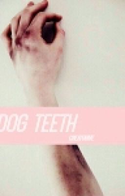 ❝DOG TEETH❞ ➸LT ONE SHOT