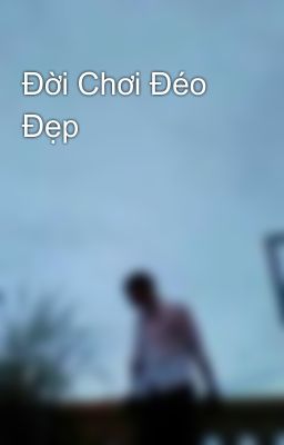 Đời Chơi Đéo Đẹp