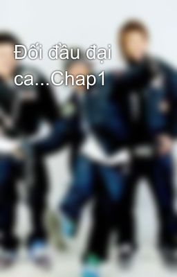 Đối đầu đại ca...Chap1