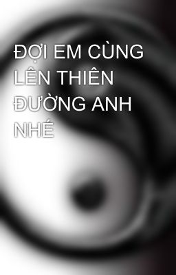 ĐỢI EM CÙNG LÊN THIÊN ĐƯỜNG ANH NHÉ