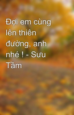 Đợi em cùng lên thiên đường, anh nhé ! - Sưu Tầm